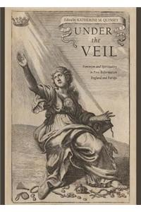 Under the Veil: Feminism and Spirituality in Post-Reformation England and Europe