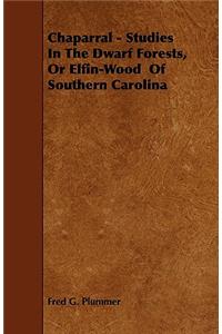 Chaparral - Studies in the Dwarf Forests, or Elfin-Wood of Southern Carolina