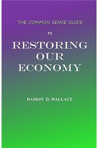 The Common Sense Guide to Restoring Our Economy