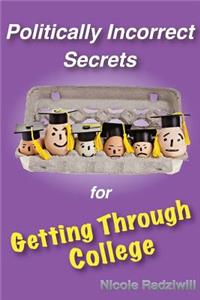 Politically Incorrect Secrets for Getting Through College