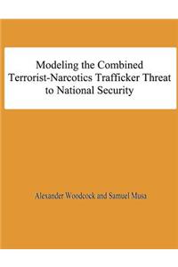 Modeling the Combined Terrorist-Narcotics Trafficker Threat to National Security