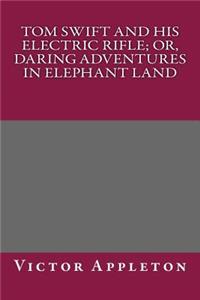 Tom Swift and His Electric Rifle; Or, Daring Adventures in Elephant Land