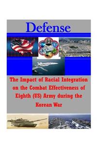 Impact of Racial Integration on the Combat Effectiveness of Eighth (US) Army during the Korean War