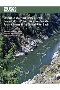 Estimation of Stream Temperature in Support of Fish Production Modeling under Future Climates in the Klamath River Basin