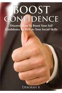Boost Confidence: Discover How to Boost Your Self Confidence as Well as Your Social Skills