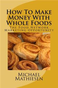 How To Make Money With Whole Foods