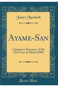 Ayame-San: A Japanese Romance of the 23rd Year of Meiji (1890) (Classic Reprint)