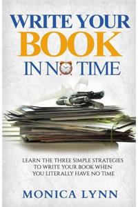 Write Your Book with No Time: Learn the Three Simple Strategies to Write Your Book when You Literally Have No Time