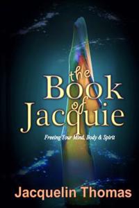 The Book of Jacquie: Freeing Your Mind, Body & Spirit