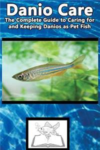 Danio Care: The Complete Guide to Caring for and Keeping Danio as Pet Fish