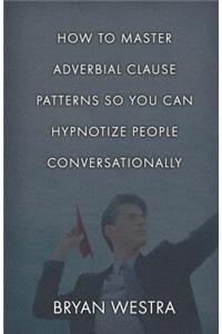 How To Master Adverbial Clause Patterns So You Can Hypnotize People Conversationally