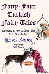 Forty-four Turkish Fairy Tales: [Illustrated & Rich Folklore Tales From Oriental East]
