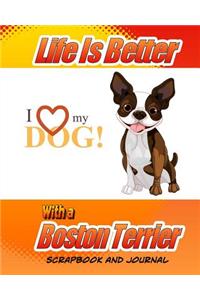 Life Is Better With A Boston Terrier Scrapbook and Journal