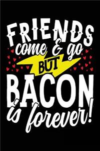 Friends Come & Go But Bacon Is Forever!
