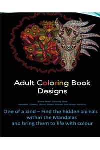 Adult Coloring Book Designs: Stress Relief Coloring Book: Flower Designs: Mandalas, Flowers, Secret Hidden Animals and Paisley Patterns, - One of a Kind ? Find the Hidden Animals Within the Mandalas and Bring Them to Life with Colour - Horses, Owl,