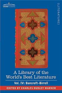 A Library of the World's Best Literature - Ancient and Modern - Vol. IV (Forty-Five Volumes); Bancroft - Birrell