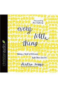 Every Little Thing: Making a World of Difference Right Where You Are