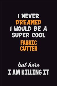 I Never Dreamed I would Be A Super Cool Fabric Cutter But Here I Am Killing It
