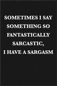 sometime i say something so fantastically sarcastic i have a sargasm Funny Office Notebook Journal