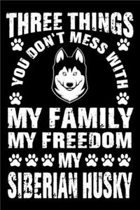 Three Things You Don't Mess With My Family My Freedom My Siberian Husky