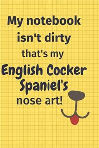 My Notebook Isn't Dirty That's my English Cocker Spaniel's Nose Art