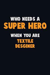 Who Need A SUPER HERO, When You Are Textile Desginer