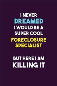 I Never Dreamed I would Be A Super Cool Foreclosure Specialist But Here I Am Killing It