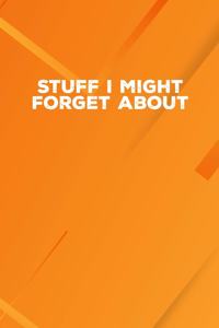 Stuff I Might Forget About