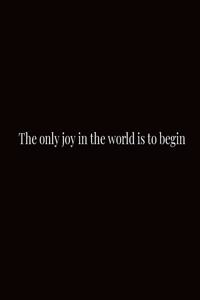 The only joy in the world is to begin