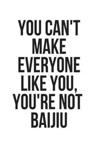 You Can't Make Everyone Like You, You're Not Baijiu