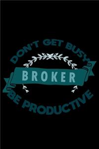 Don't get busy. Broker . Be productive