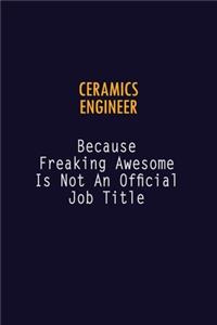 Ceramics Engineer Because Freaking Awesome is not An Official Job Title