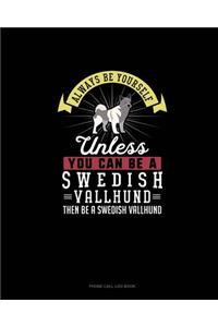 Always Be Yourself Unless You Can Be A Swedish Vallhund Then Be A Swedish Vallhund