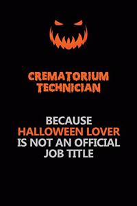 Crematorium Technician Because Halloween Lover Is Not An Official Job Title