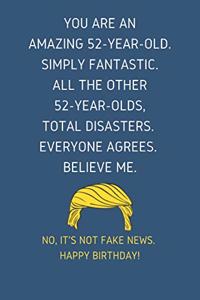 You Are An Amazing 52-Year-Old Simply Fantastic. All the Other 52-Year-Olds Total Disasters Everyone Agrees Believe Me