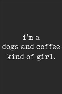 I'm A Dogs And Coffee Kind of Girl.: Womens I'm A Dogs And Coffee Kind Girl Funny Sarcastic Quote Gift Journal/Notebook Blank Lined Ruled 6x9 100 Pages