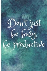 Don't just be busy, be productive