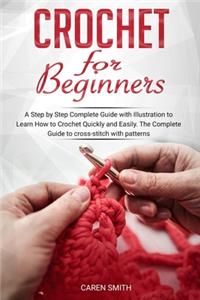 Crochet For Beginners: A Step by Step Complete Guide with Illustration to Learn How to Crochet Quickly and Easily. The Complete Guide to cross-stitch with patterns.