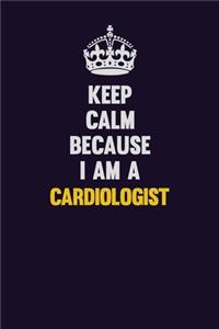 Keep Calm Because I Am A Cardiologist