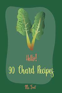 Hello! 90 Chard Recipes: Best Chard Cookbook Ever For Beginners [Book 1]