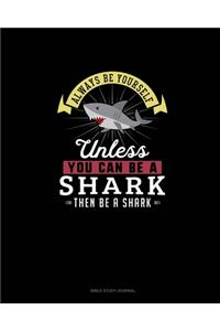 Always Be Yourself Unless You Can Be A Shark Then Be A Shark