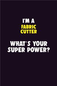 I'M A Fabric Cutter, What's Your Super Power?