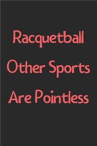 Racquetball Other Sports Are Pointless