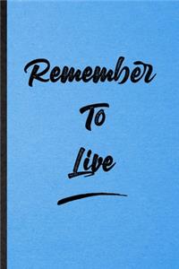 Remember To Live