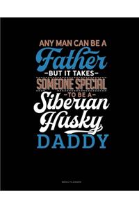 Any Man Can Be A Father But It Takes Someone Special To Be A Siberian Husky Daddy