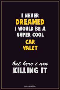 I Never Dreamed I would Be A Super Cool Car Valet But Here I Am Killing It