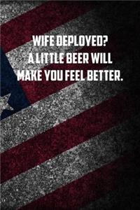 Wife deployed A little beer will make you feel better.