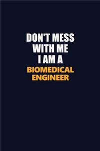 Don't Mess With Me I Am A biomedical engineer