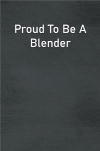 Proud To Be A Blender