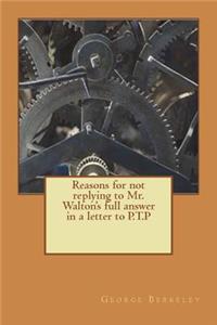 Reasons for not replying to Mr. Walton's full answer in a letter to P.T.P